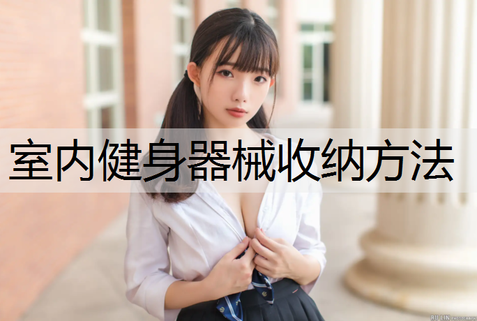 <strong>室内健身器械收纳方法</strong>